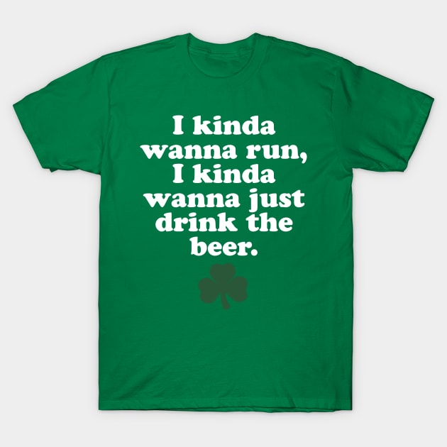 PodDesignShop St. Patrick s Day Running I Kinda Wanna Run I Kinda Wanna Just Drink The Beer T Shirt